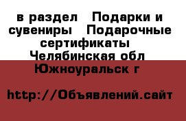  в раздел : Подарки и сувениры » Подарочные сертификаты . Челябинская обл.,Южноуральск г.